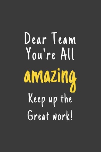 Dear Team You're All amazing Keep up the great work!