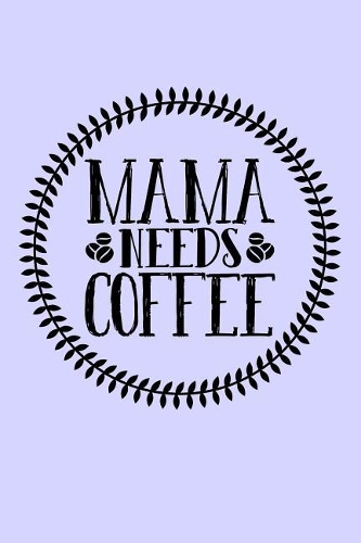 Mama Needs Coffee: Blank Lined Journal