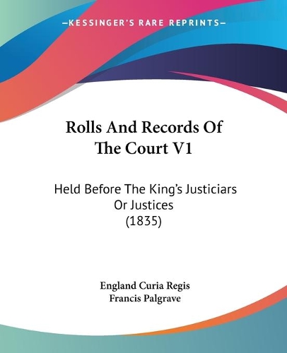 Rolls And Records Of The Court V1: Held Before The King's Justiciars Or Justices (1835)(English)
