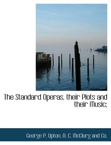 The Standard Operas, Their Plots and Their Music;
