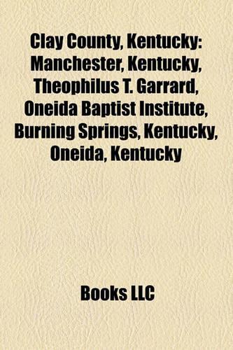 Clay County, Kentucky: Manchester, Kentucky, Theophilus T. Garrard, Oneida Baptist Institute, Burning Springs, Kentucky, Oneida, Kentucky(English)