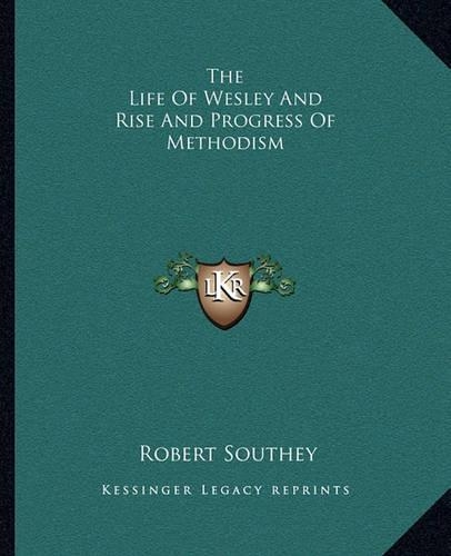 The Life Of Wesley And Rise And Progress Of Methodism