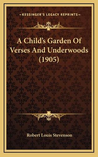 A Child's Garden Of Verses And Underwoods (1905): (English)
