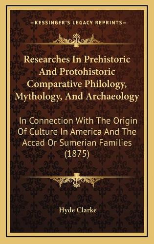 Researches In Prehistoric And Protohistoric Comparative Philology, Mythology, And Archaeology