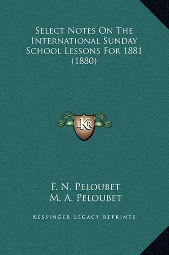 Select Notes On The International Sunday School Lessons For 1881 (1880)
