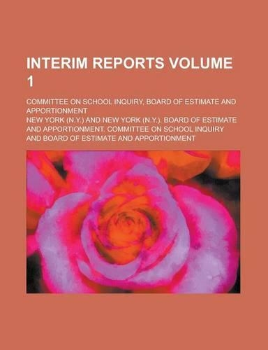 Interim Reports; Committee on School Inquiry, Board of Estimate and Apportionment Volume 1