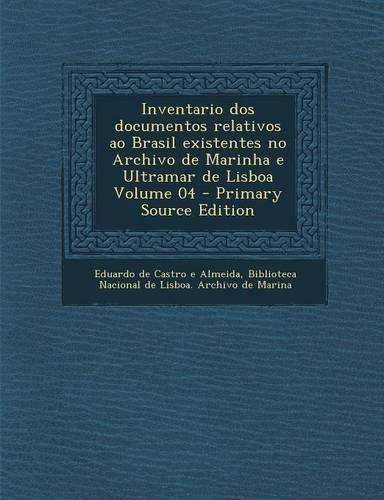 Inventario dos documentos relativos ao Brasil existentes no Archivo de Marinha e Ultramar de Lisboa Volume 04: (Portuguese)