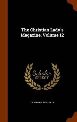 The Christian Lady's Magazine, Volume 12: (English)