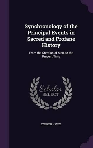 Synchronology of the Principal Events in Sacred and Profane History: From the Creation of Man, to the Present Time(English)