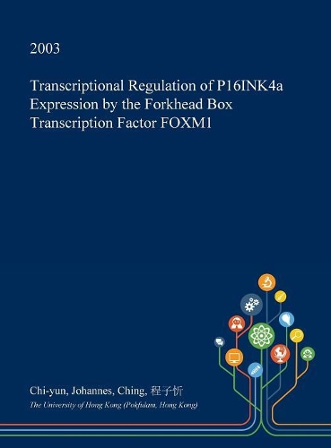 Transcriptional Regulation of P16ink4a Expression by the Forkhead Box Transcription Factor Foxm1: (English)