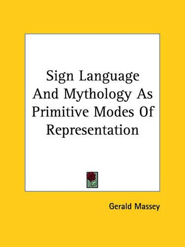 Sign Language And Mythology As Primitive Modes Of Representation: (English)