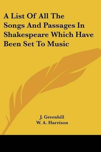 A List Of All The Songs And Passages In Shakespeare Which Have Been Set To Music: (English)
