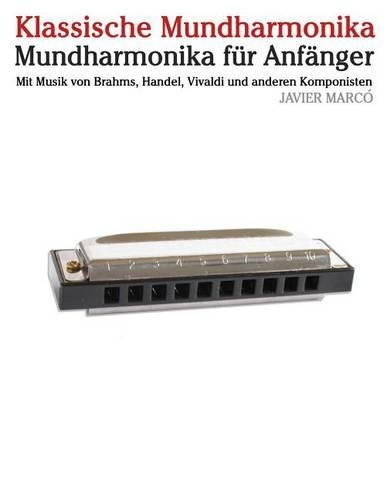 Klassische Mundharmonika: Mundharmonika Für Anfänger. Mit Musik Von Brahms, Handel, Vivaldi Und Anderen Komponisten(German)