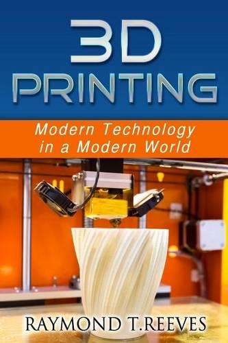 3D Printing: Modern Technology in a Modern World