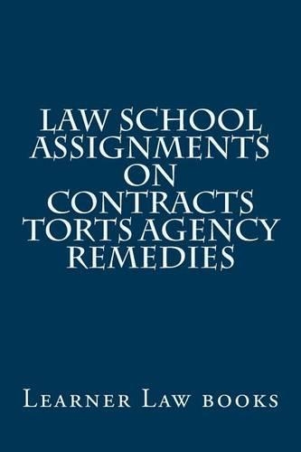 Law School Assignments - Contracts Torts Agency Remedies: Actual law school assignments argued and discussed by an instructor