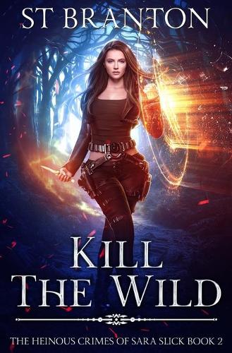 Kill the Wild: (2 The Heinous Crimes of Sara Slick)