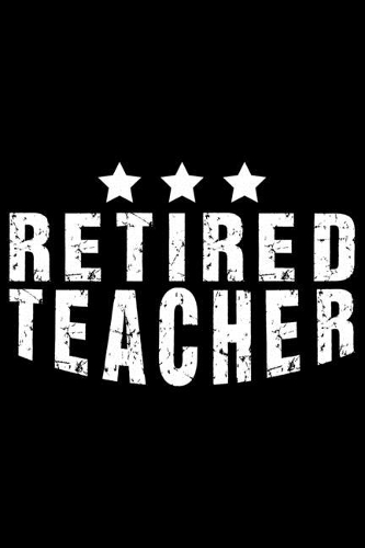 Retired Teacher: Retired Teacher Notebook Journal, Educators Notebook, Retired Teachers Gifts journal, Teacher College Ruled Journal, Notebook for Teacher, Teacher D