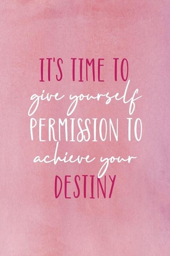 It's Time To Give Yourself Permission To Achieve Your Destiny: All Purpose 6x9 Blank Lined Notebook Journal Way Better Than A Card Trendy Unique Gift Pink Velvet Destiny