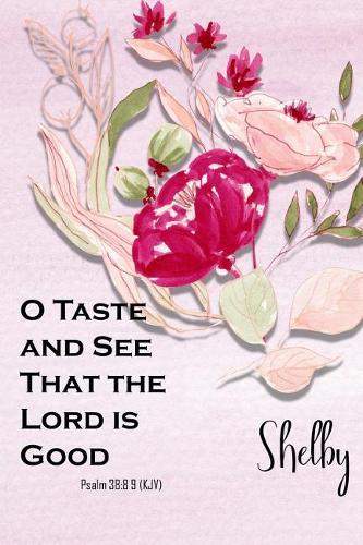 Shelby: O Taste and See That the Lord Is Good: Christian Journal with Bible Topics and Verses