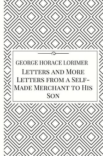 Letters and More Letters from a Self-Made Merchant to His Son