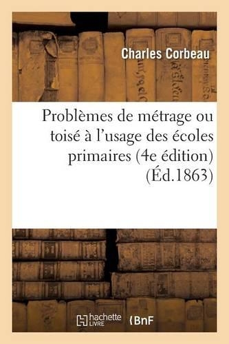Problèmes de Métrage Ou Toisé À l'Usage Des Écoles Primaires. Problèmes Sans Les Solutions