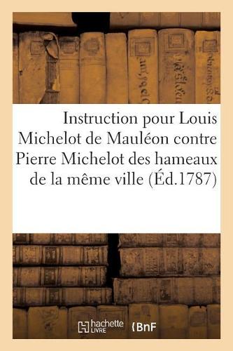 Instruction Pour Louis Michelot de Mauléon Contre Pierre Michelot Des Hameaux de la Même Ville: (Sciences Sociales)