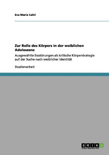 Zur Rolle des Körpers in der weiblichen Adoleszenz: Ausgewählte Essstörungen als kritische Körperstrategie auf der Suche nach weiblicher Identität(German)