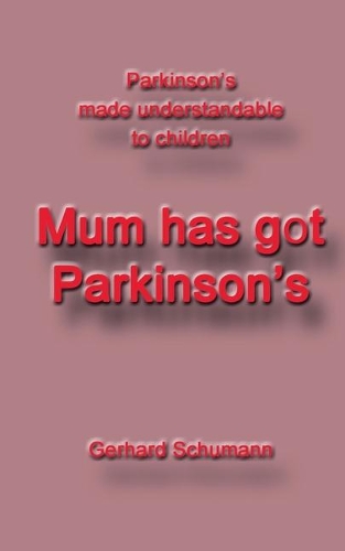 Mum has got Parkinson´s: Parkinson´s made understandable to children