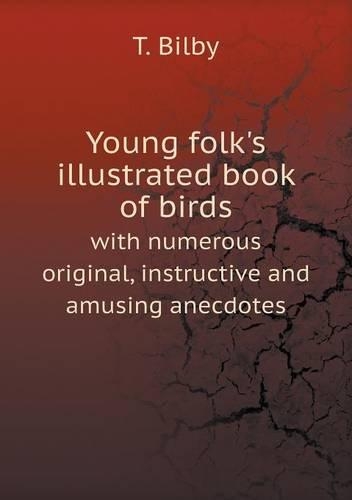 Young folk's illustrated book of birds with numerous original, instructive and amusing anecdotes