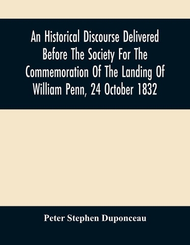 An Historical Discourse Delivered Before The Society For The Commemoration Of The Landing Of William Penn, 24 October 1832