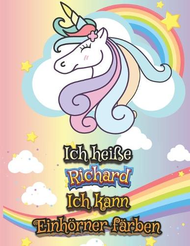 Ich heiße Richard Ich kann Einhörner färben: Einhorn Malbuch für Kinder - Ein besonderes Geschenk für Richard