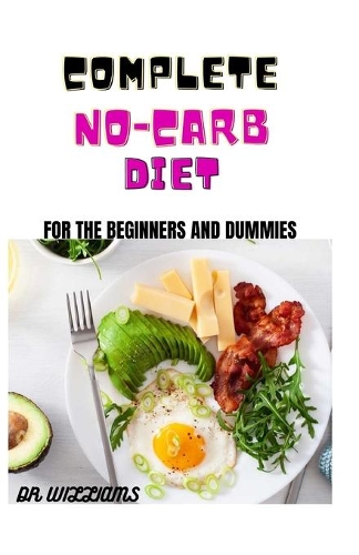 Complete No-Carb Diet for the Beginners and Dummies