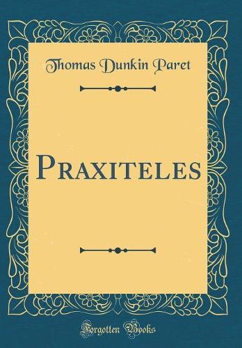 Praxiteles (Classic Reprint)