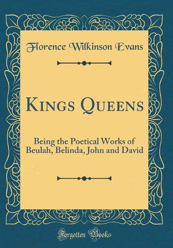 Kings Queens: Being the Poetical Works of Beulah, Belinda, John and David (Classic Reprint)