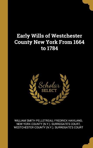 Early Wills of Westchester County New York From 1664 to 1784
