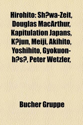 Hirohito: Sh Wa-Zeit, Douglas MacArthur, Kapitulation Japans, K Jun, Meiji, Akihito, Yoshihito, Gyokuon-H S, Peter Wetzler,(German)