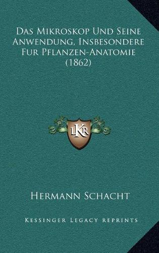 Das Mikroskop Und Seine Anwendung, Insbesondere Fur Pflanzen-Anatomie (1862)