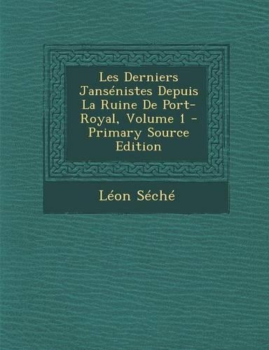 Les Derniers Jansenistes Depuis La Ruine de Port-Royal, Volume 1
