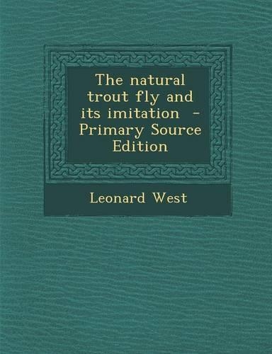 The Natural Trout Fly and Its Imitation - Primary Source Edition