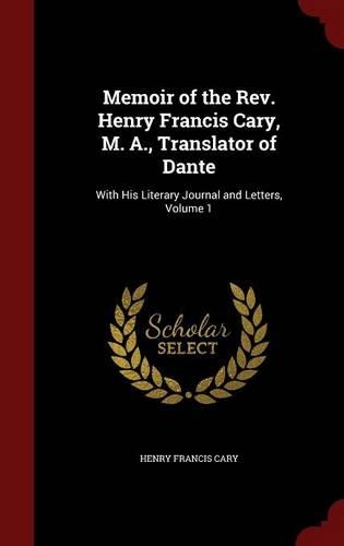 Memoir of the Rev. Henry Francis Cary, M. A., Translator of Dante: With His Literary Journal and Letters, Volume 1