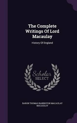 The Complete Writings Of Lord Macaulay: History Of England