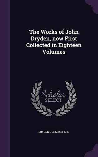 The Works of John Dryden, now First Collected in Eighteen Volumes: (English)