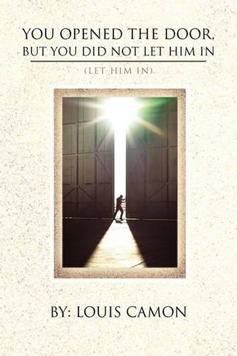 You Opened The Door, But You Did Not Let Him In: (Let Him In)(English)