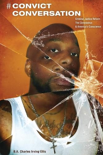 # Convict Conversation: Criminal Justice Reform, the Corona Virus, and America's Conscience