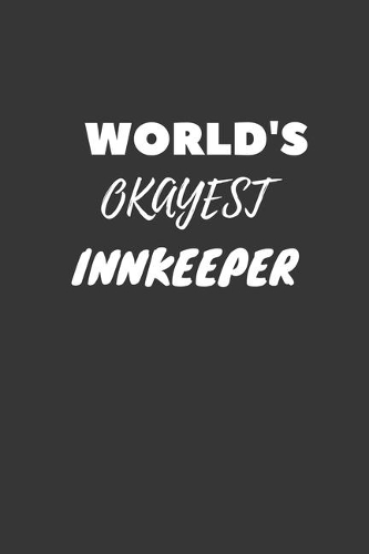 World's Okayest Innkeeper Notebook: Lined Journal, 120 Pages, 6 x 9, Funny Dream Job, Starting New Career Gag Gift Journal Matte Finish