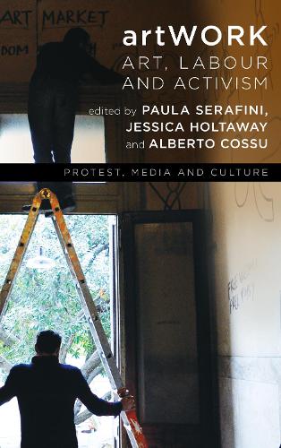 artWORK: Art, Labour and Activism(Protest, Media and Culture)