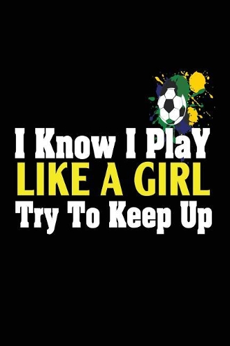 I Know I Play Like a Girl Try to Keep Up