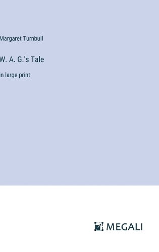 W. A. G.'s Tale: in large print