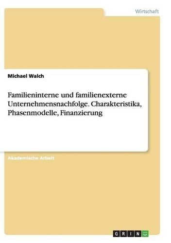 Familieninterne und familienexterne Unternehmensnachfolge. Charakteristika, Phasenmodelle, Finanzierung
