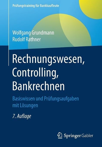 Rechnungswesen, Controlling, Bankrechnen: Basiswissen Und Prüfungsaufgaben Mit Lösungen(Prufungstraining Fur Bankkaufleute)